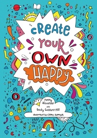 Penny Alexander et Becky Goddard-Hill - Create your own happy - Activities to boost children’s happiness and emotional resilience.