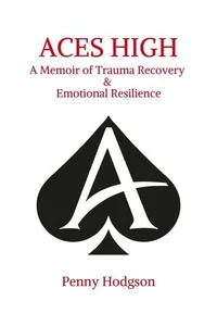 Aces High A Memoir of Trauma Recovery &amp; Emotional Resilience