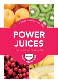 Penny Hunking et Fiona Hunter - Power Juices - 50 nutritious juices for exercise.