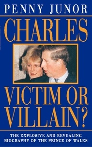 Penny Junor - Charles - Victim or villain? (Text Only).