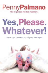 Penny Palmano - Yes, Please. Whatever! - How to get the best out of your teenagers.