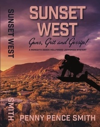  Penny Pence Smith - Sunset West—Guns, Grit and Gossip! - Meredith Ogden Hollywood Legwoman Mysteries.