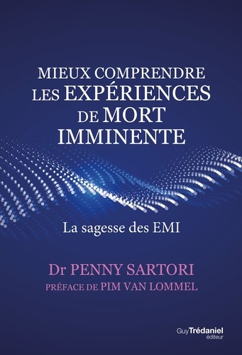 Penny Sartori et Dr Penny Sartori - Mieux comprendre les expériences de mort imminente - La sagesse des EMI.