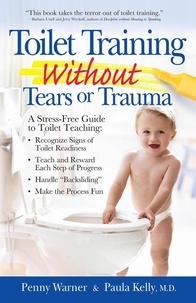 Penny Warner et Paula Kelly - Toilet Training without Tears and Trauma - A stress-free guide to toilet teaching.