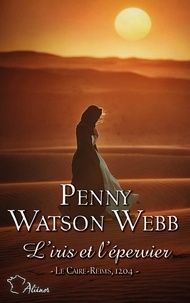 Penny Watson-Webb - Croisades Tome 4 : L'iris et l'épervier - Le Caire-Reims, 1204.