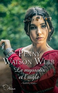 Penny Watson-Webb - Le myosotis et l'aigle - Gand, 1212.