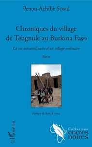 Penou-Achille Some - Chroniques du village de Téngule au Burkina Faso - La vie extraordinaire d'un village ordinaire.