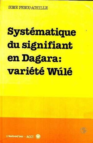 Penou-Achille Some - Systématique du signifiant en Dagara: variété Wulé.