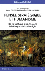 Bruno Colson - Pensee Strategique Et Humanisme. De La Tactique Des Anciens A L'Ethique De La Strategie.