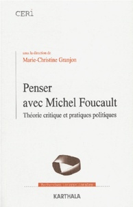 Marie-Christine Granjon - Penser avec Michel Foucault - Théorie critique et pratiques politiques.