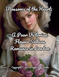  People with Books - Blossoms of the Heart. A Poor Victorian Flower Sellers Romance in London.