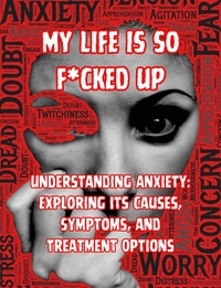  People with Books - My Life is so F*cked Up:Understanding Anxiety: Exploring its Causes, Symptoms, and Treatment Options.