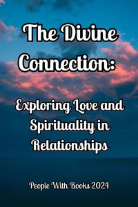 The Divine Connection. Exploring Love and Spirituality in Relationships