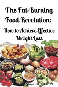 The Fat-Burning Food Revolution: How to Achieve Effective Weight Loss