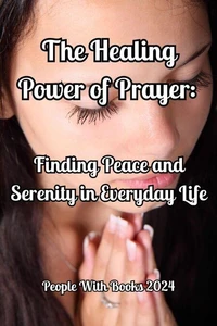 The Healing Power of Prayer Finding Peace and Serenity in Everyday Life