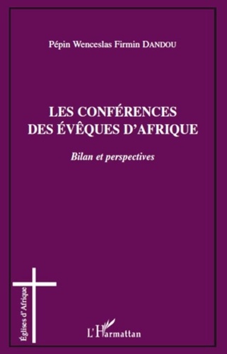 Pépin Wenceslas Firmin Dandou - Les conférences des évêques d'Afrique - Bilan et perspectives.