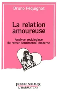 La relation amoureuse. Analyse sociologique du roman sentimental moderne