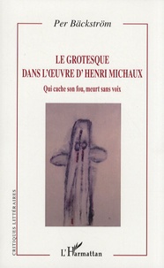 Per Bäckström - Le grotesque dans l'oeuvre d'Henri Michaux - Qui cache son fou, meurt sans voix.