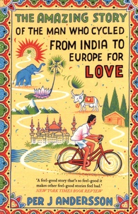 Per J ANDERSSON - The Amazing Story of the Man Who Cycled from India to Europe for Love.