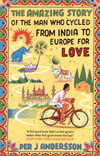Per J ANDERSSON - The Amazing Story of the Man Who Cycled from India to Europe for Love.