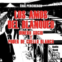 Los amos del blanqueo - Dinero sucio y poder de cuello blanco