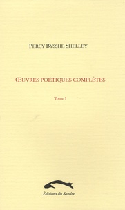 Percy Bysshe Shelley - Oeuvres poétiques complètes Tome 1 : .