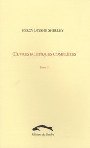 Percy Bysshe Shelley - Oeuvres poétiques complètes Tome 3 : .