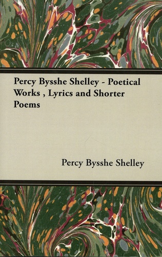 Percy Bysshe Shelley - Percy Bysshe Shelley - Poetical Works, Lyrics and Shorter Poems.