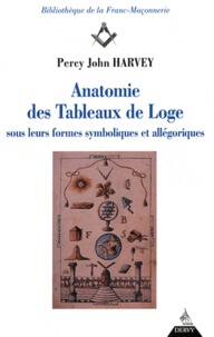 Percy John Harvey - Anatomie des Tableaux de Loge sous leurs formes symboliques et allégoriques.