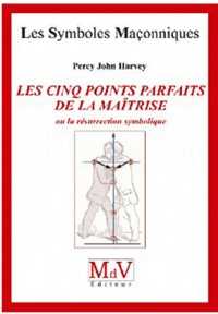 Percy John Harvey - Les cinq points parfaits de la Maîtrise, ou la résurrection symbolique.