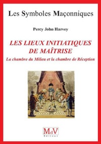 Percy John Harvey - Les lieux initiatiques de la maîtrise - La Chambre du Milieu et la Chambre de Réception.