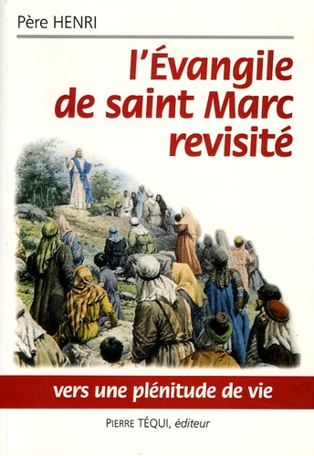  Pere Henri - L'Evangile de saint Marc revisité - Vers une plénitude de vie.