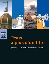 Père Jacques Billout et Dominique Billout - Jésus a plus d'un titre - Trois frères à la recherche du Fils de l'homme.