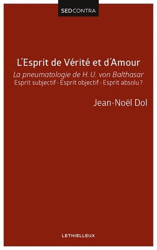 L'Esprit de Vérité et d'Amour. La pneumatologie de H. U. von Balthasar. Esprit subjectif - Esprit objectif - Esprit absolu ?