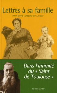  Père Marie-Antoine de Lavaur - Lettres à sa famille - Dans l'intimité du "Saint de Toulouse".