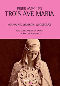  Père Marie-Antoine de Lavaur - Prier avec les Trois Avé Maria - Neuvaine, oraison, apostolat.