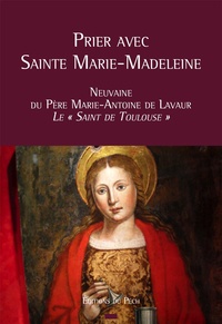  Père Marie-Antoine de Lavaur - Prier avec Sainte Marie-Madeleine - Neuvaine du Père Marie-Antoine de Lavaur, le "Saint de Toulouse".