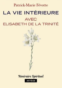 La vie intérieure avec Elisabeth de la Trinité