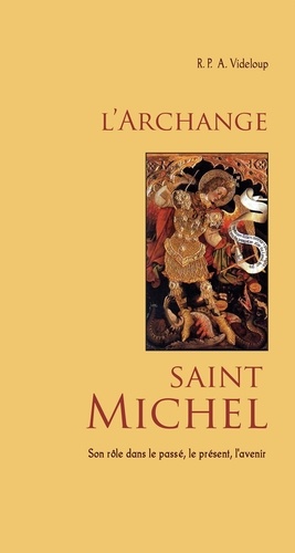 Père Videloup - L´Archange saint Michel, son rôle dans le passé, le présent, le futur.  Nouvelle édition.