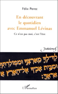 En Decouvrant Le Quotidien Avec Emmanuel Levinas. Ce N'Est Pas Moi, C'Est L'Etre