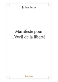 Perez Julien - Manifeste pour l'eveil de la liberte.