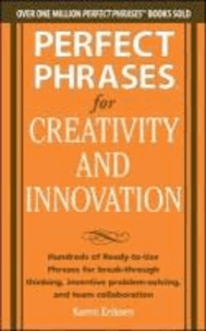 Perfect Phrases for Creativity and Innovation: Hundreds of Ready-to-Use Phrases for Break-Through Thinking, Problem Solving, and Inspiring Team Collaboration.