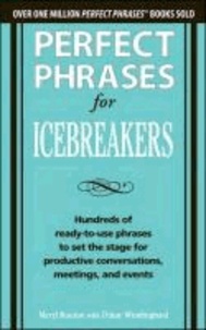 Perfect Phrases for Icebreakers: Hundreds of Ready-to-Use Phrases to Set the Stage for Productive Conversations, Meetings, and Events.
