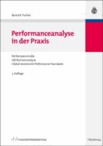 Performanceanalyse in der Praxis - Performancemaße, Attributionsanalyse,Global Investment Performance Standards.