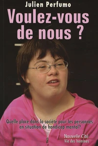 Voulez-vous de nous ? Quelle place dans la société pour les personnes en situation de handicap mental ?