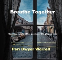  Peri Dwyer Worrell - Breathe Together: Conspiracy and Other Poems of the Plague Year.