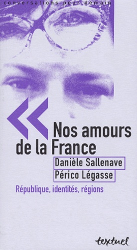 Périco Légasse et Danièle Sallenave - Nos Amours De La France. Republique, Identites, Regions.