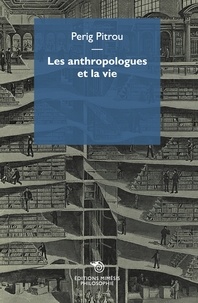 Perig Pitrou - Les anthropologues et la vie.
