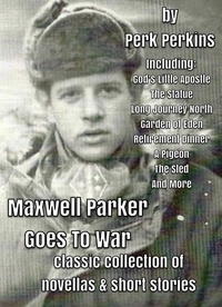  Perk Perkins - Maxwell Parker Goes To War, Classic Collection Of Novellas &amp; Short Stories.