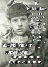 Maxwell Parker Goes To War, Classic Collection Of Novellas &amp; Short Stories